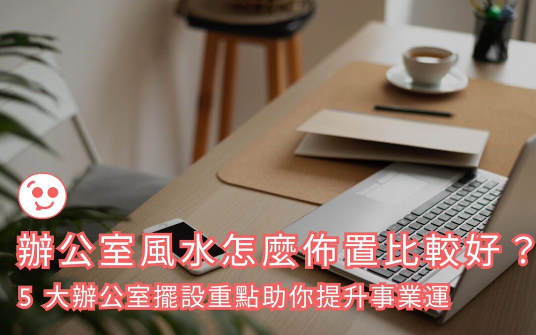 辦公室風水怎麼佈置比較好？5 大辦公室擺設重點助你提升事業運